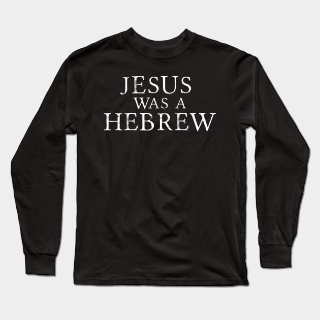 Jesus Was A Hebrew Long Sleeve T-Shirt by Kellers